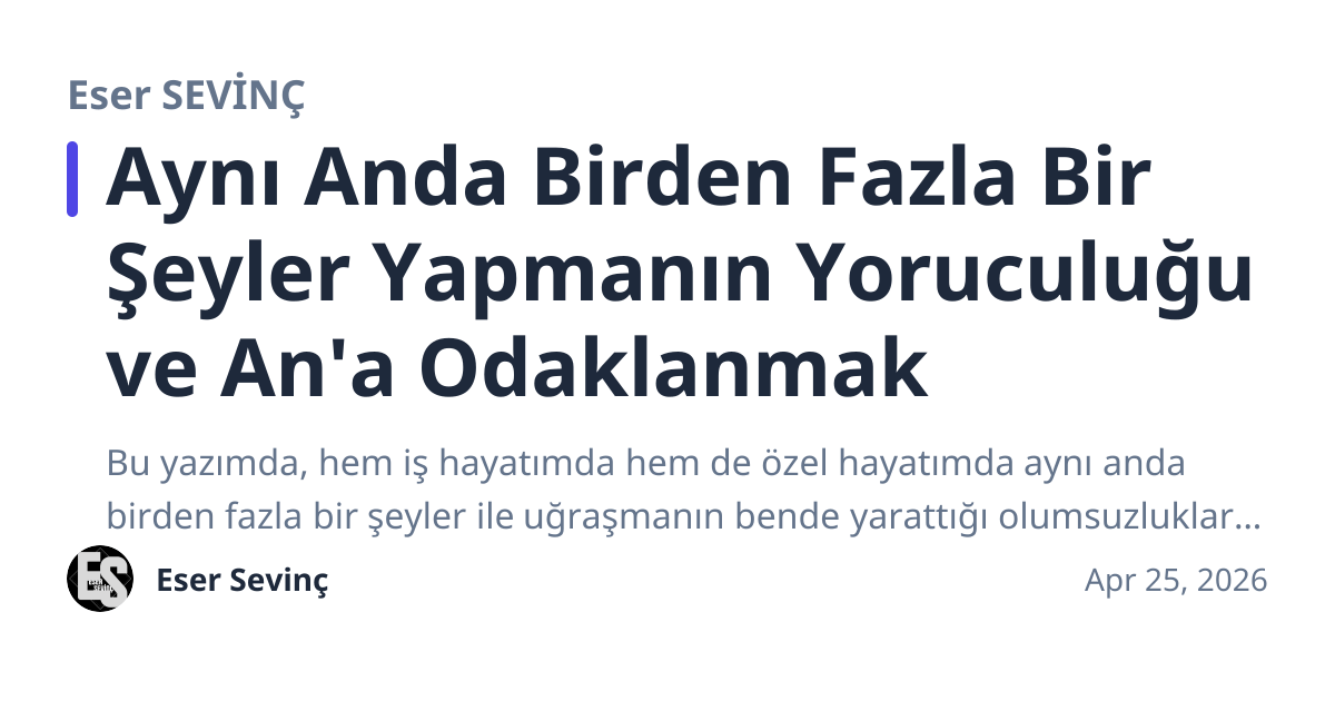 Share preview for Aynı Anda Birden Fazla Bir Şeyler Yapmanın Yoruculuğu ve An'a Odaklanmak