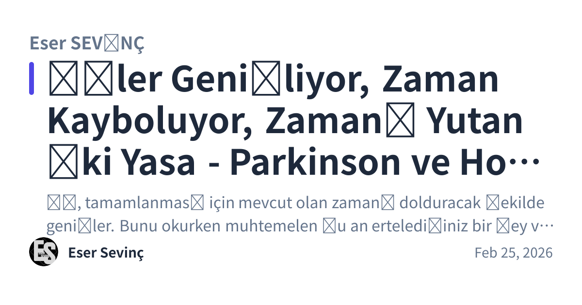 Share preview for İşler Genişliyor, Zaman Kayboluyor, Zamanı Yutan İki Yasa - Parkinson ve Hofstadter